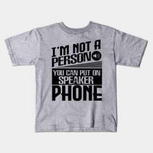 I’m Not a Person You Can Put on Speaker Phone Kids T-Shirt